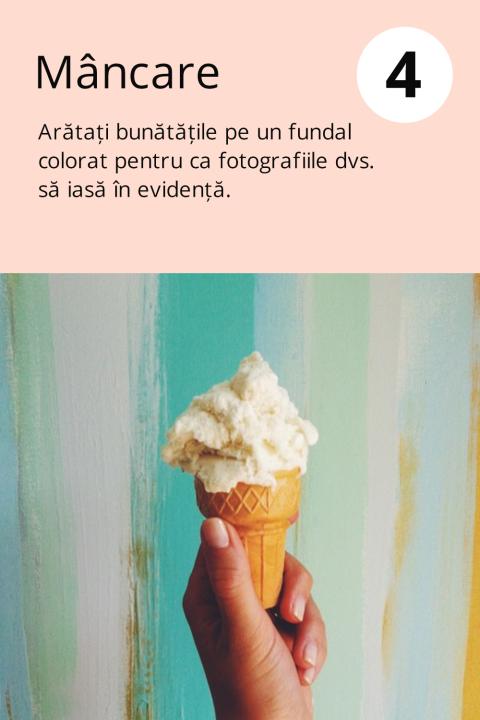 4) Mâncare Arătați bunătățile pe un fundal colorat pentru ca fotografiile dvs. să iasă în evidență.